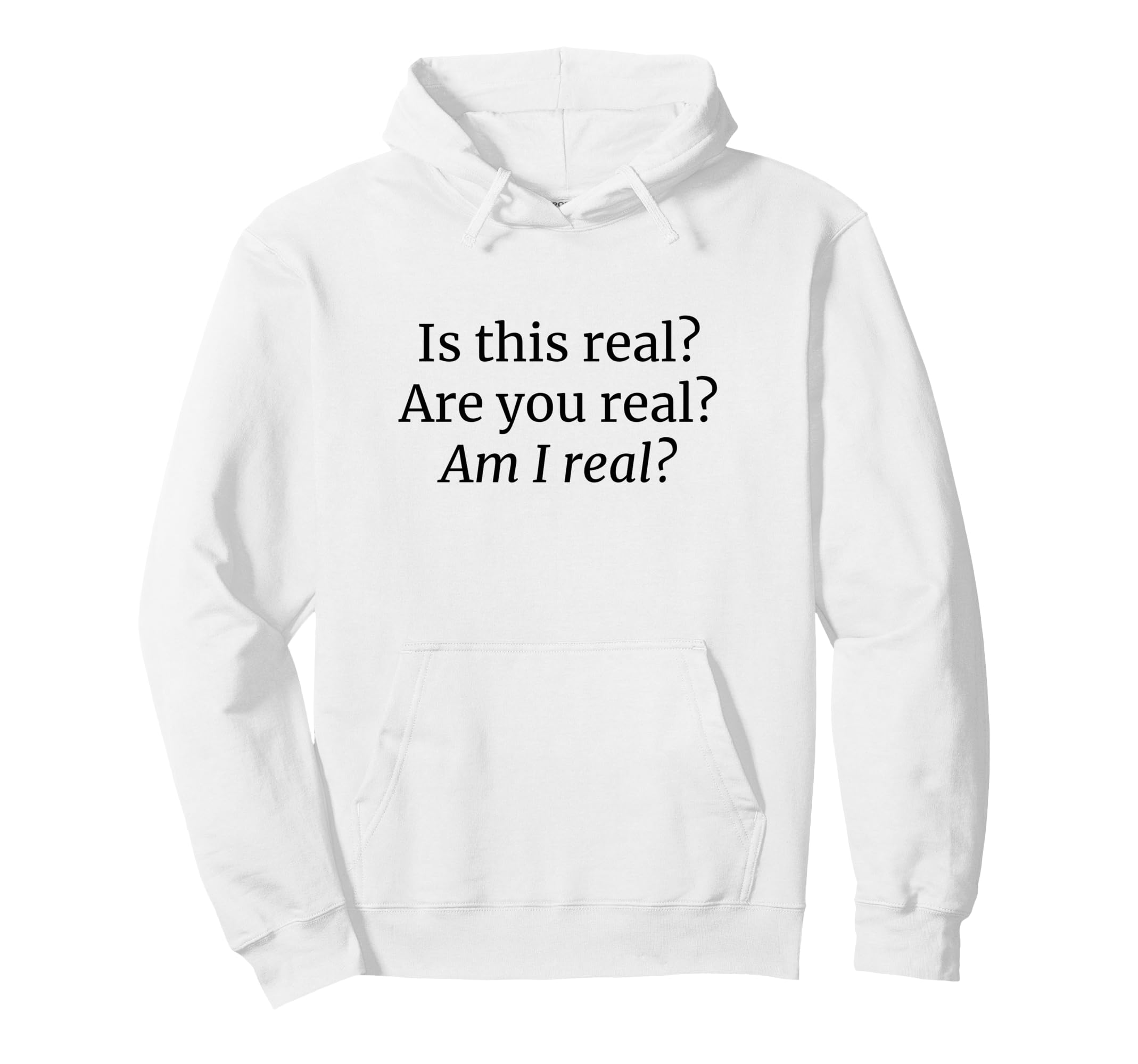 Is This Real Are You Real Am I Real Hoodie - Unique Graphic for Adults - T-Shirt, Sweatshirt, Hoodie