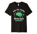 Mental Health Awareness End Stigma T-Shirt - Casual Everyday Wear Men Women - T-Shirt, Sweatshirt, Hoodie