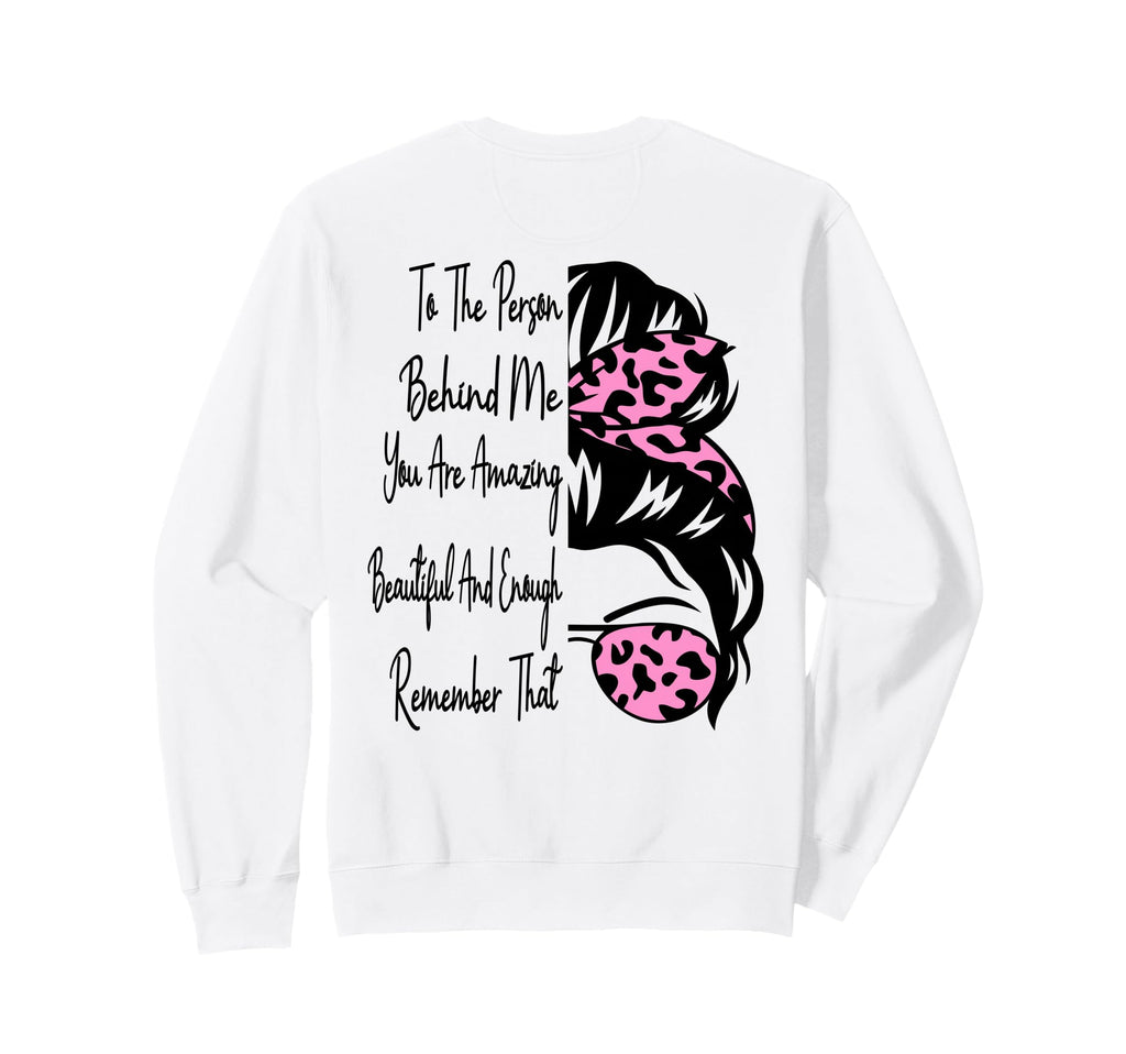 To Person Behind Me You Are Sweatshirt - Custom Art Print for Adults - T-Shirt, Sweatshirt, Hoodie