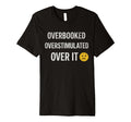 Overstimulated Overbooked Over It T And T-Shirt - Custom Art Print Unisex - T-Shirt, Sweatshirt, Hoodie