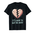 Mental Health Its Okay To Not Be Okay T-Shirt - Trendy Graphic for Adults - T-Shirt, Sweatshirt, Hoodie