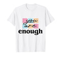 Enough You Are Pastel Positive Mental T-Shirt - Minimalist Print Men Women - T-Shirt, Sweatshirt, Hoodie