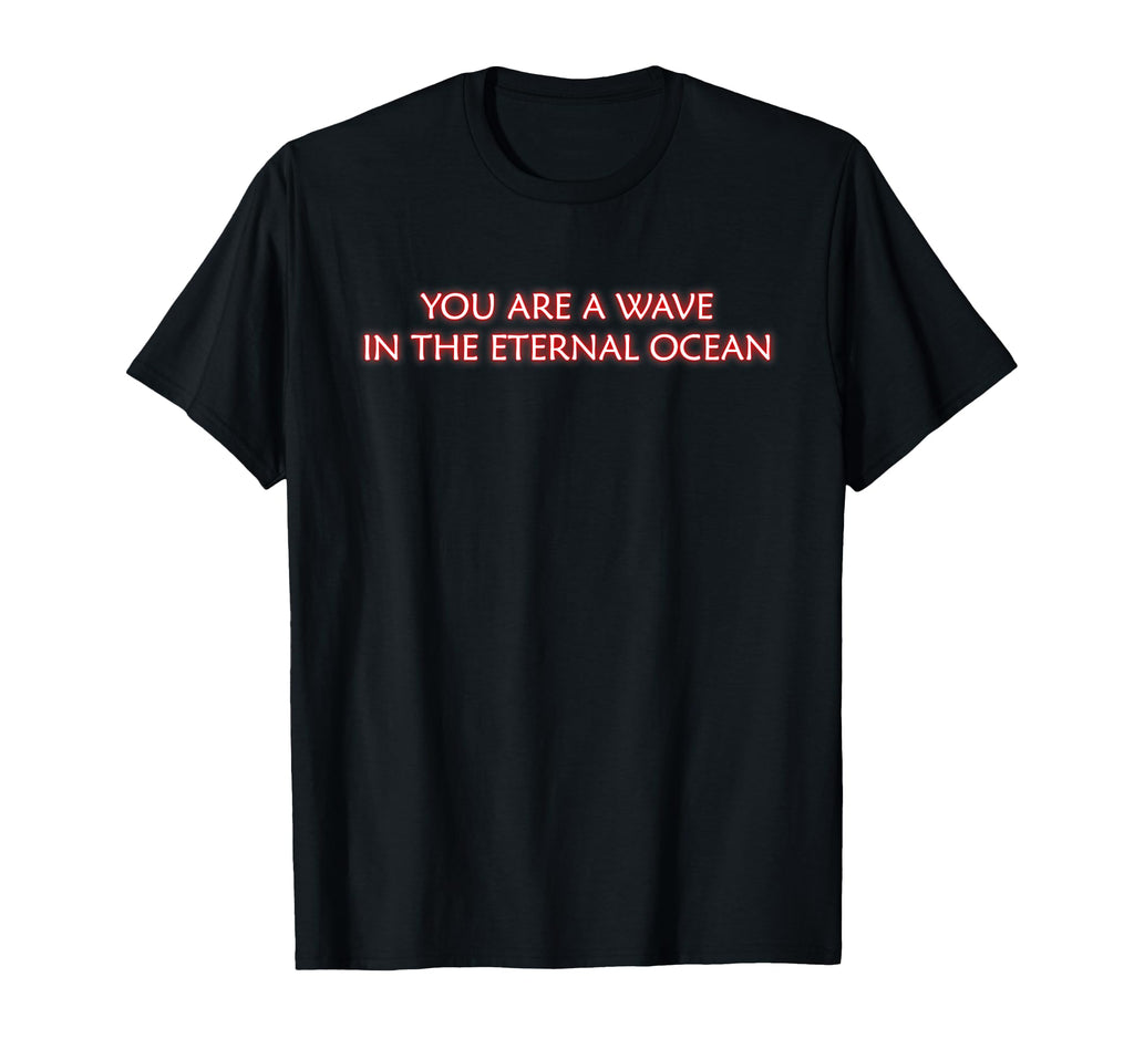 You Are Wave Eternal Ocean T-Shirt - Custom Art Print for Adults - T-Shirt, Sweatshirt, Hoodie