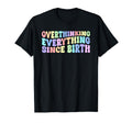 Overthinking Everything Since Birth T-Shirt - Aesthetic Graphic for Adults - T-Shirt, Sweatshirt, Hoodie