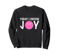 I Choose Joy Joyful Person Sweatshirt - Fun Novelty Design for Adults - T-Shirt, Sweatshirt, Hoodie
