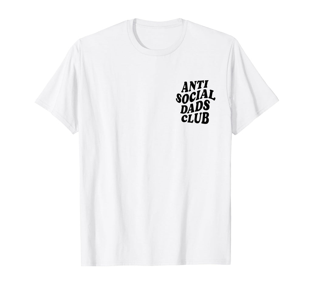 Anti Social Dads Club Funny Introvert Dad T-Shirt - Trendy Graphic Unisex - T-Shirt, Sweatshirt, Hoodie