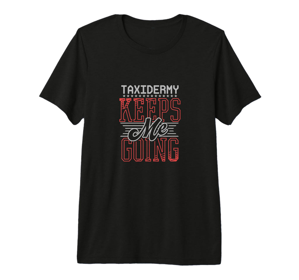 Taxidermy Keeps Me Going Hunter Wildlife T-Shirt - Novelty Apparel Unisex - T-Shirt, Sweatshirt, Hoodie