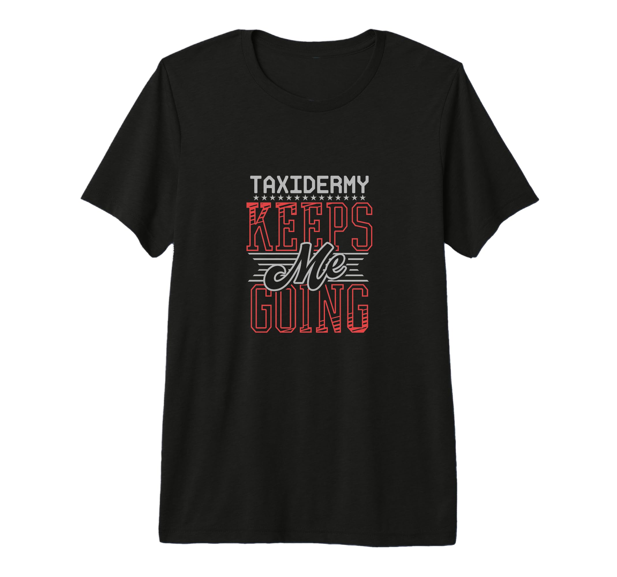 Taxidermy Keeps Me Going Hunter Wildlife T-Shirt - Novelty Apparel Unisex - T-Shirt, Sweatshirt, Hoodie