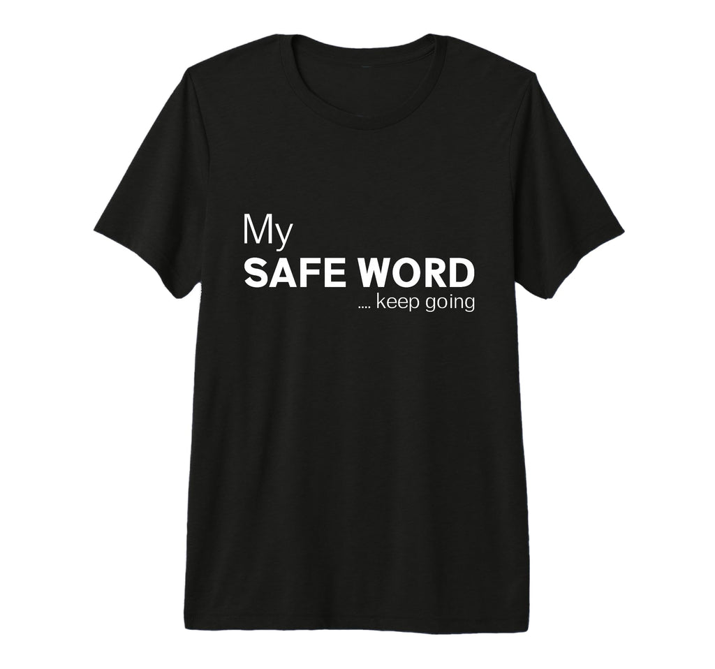 My Safe Word Keep Going Funny T-Shirt - Casual Everyday Wear Men Women - T-Shirt, Sweatshirt, Hoodie