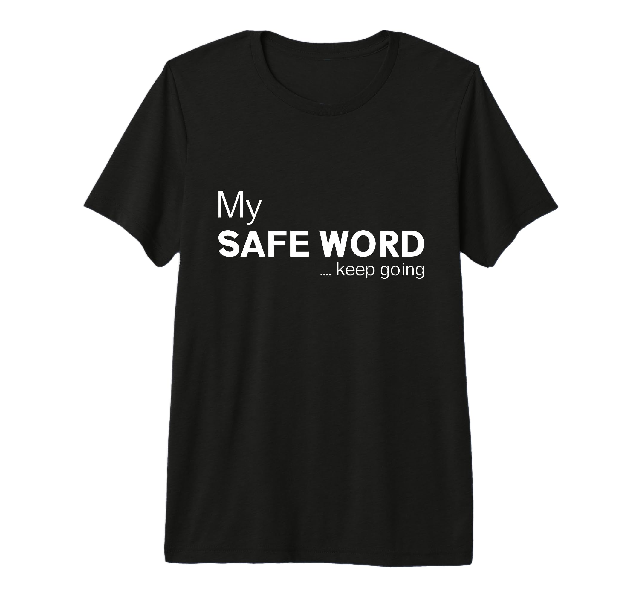 My Safe Word Keep Going Funny T-Shirt - Casual Everyday Wear Men Women - T-Shirt, Sweatshirt, Hoodie