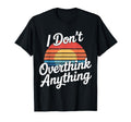 I Dont Overthink Anything Mindset T-Shirt - Aesthetic Graphic for Adults - T-Shirt, Sweatshirt, Hoodie