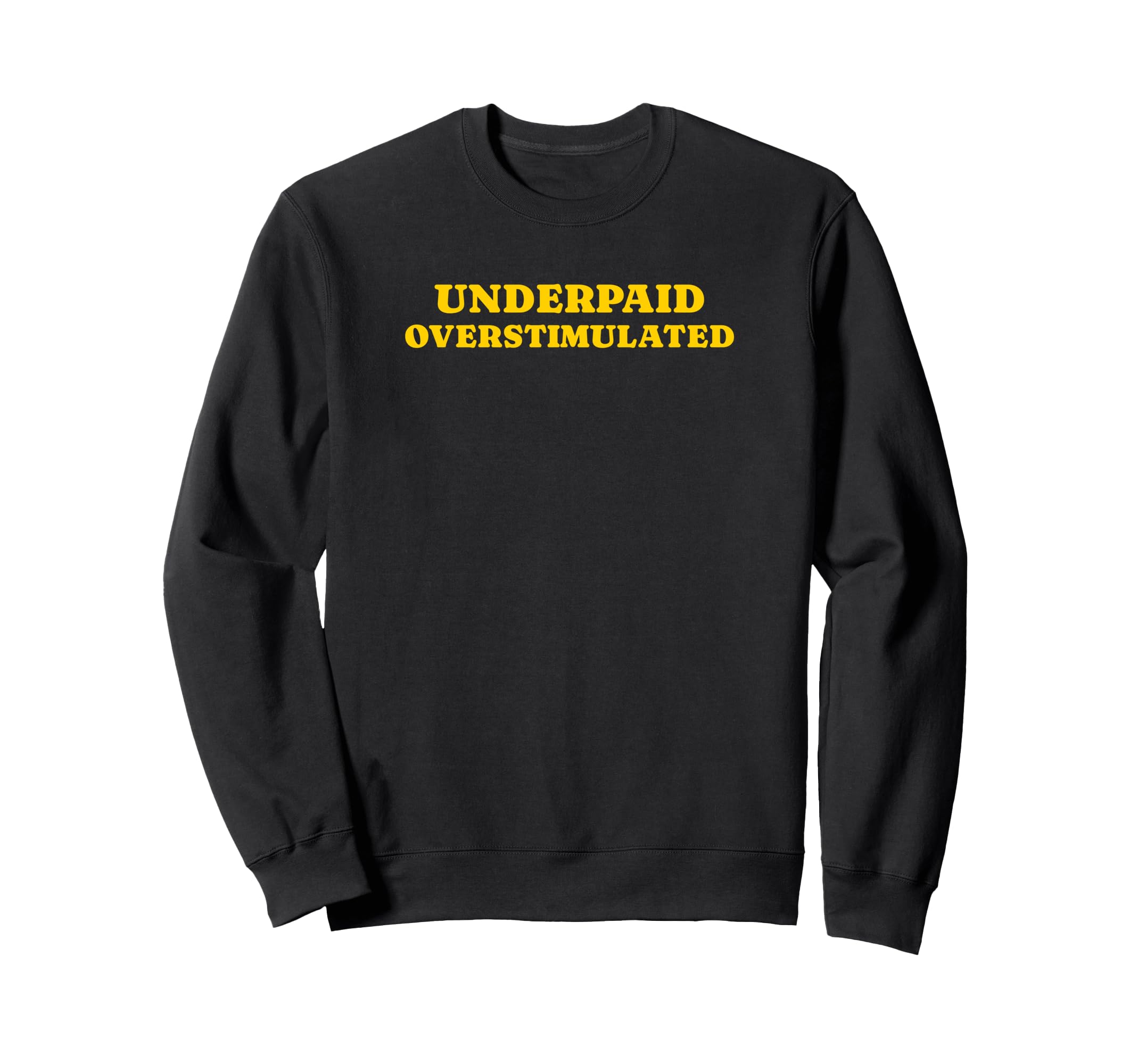Underpaid Overstimulated Funny Gag Gift Sweatshirt - Unique Graphic Unisex - T-Shirt, Sweatshirt, Hoodie