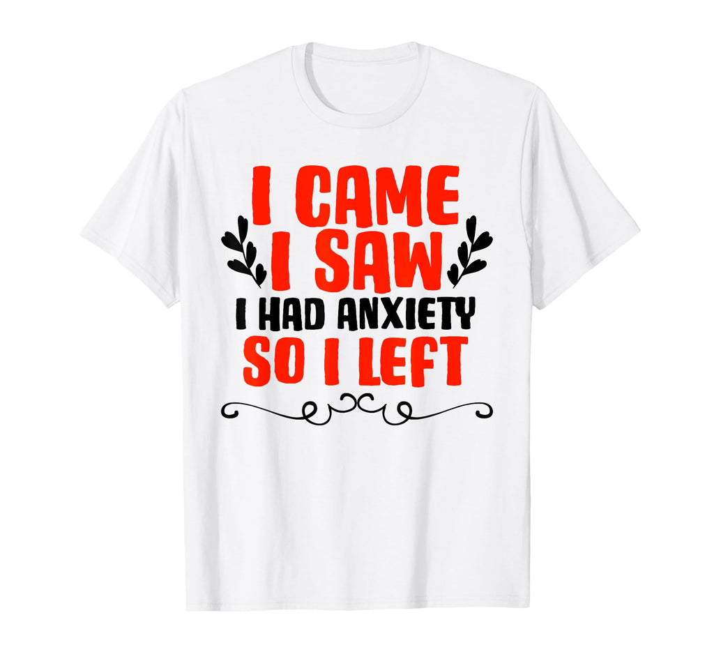 I Came I Saw I Had Anxiety So I Left T-Shirt - Custom Art Print Unisex - T-Shirt, Sweatshirt, Hoodie