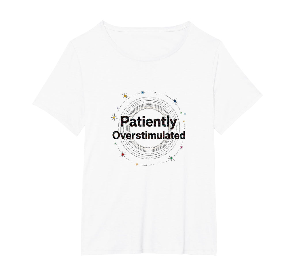 Patiently Overstimulated Whimsical T-Shirt - Novelty Apparel for Adults - T-Shirt, Sweatshirt, Hoodie