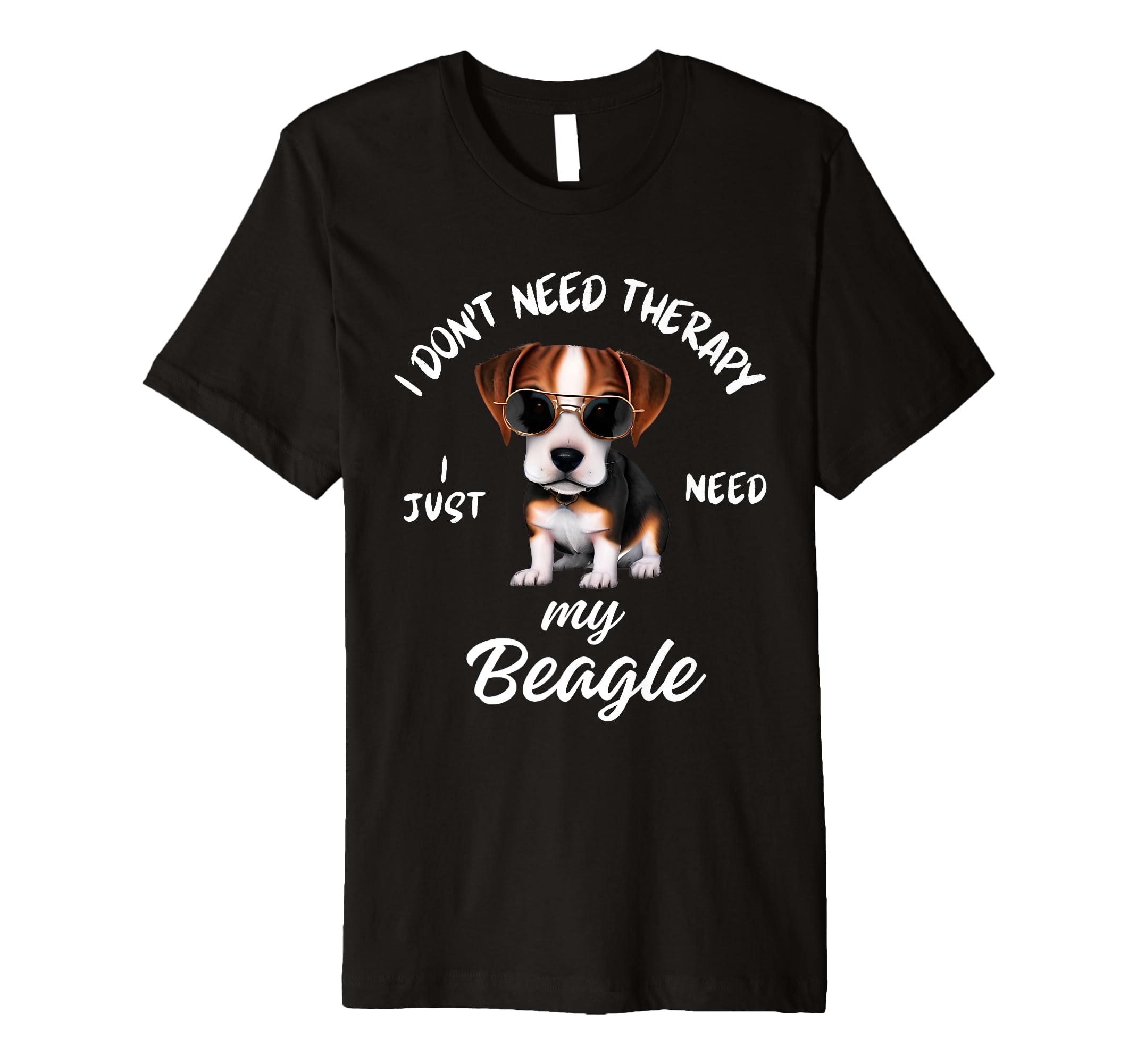 Beagle Dog Lover I Just Need My Beagle T-Shirt - Novelty Apparel Men Women - T-Shirt, Sweatshirt, Hoodie