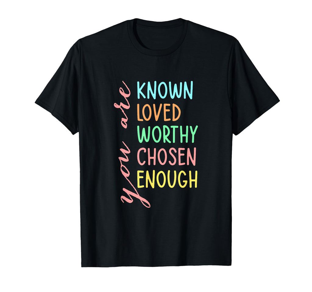 You Are Known Loved Worthy Chosen T-Shirt - Fun Novelty Design for Adults - T-Shirt, Sweatshirt, Hoodie