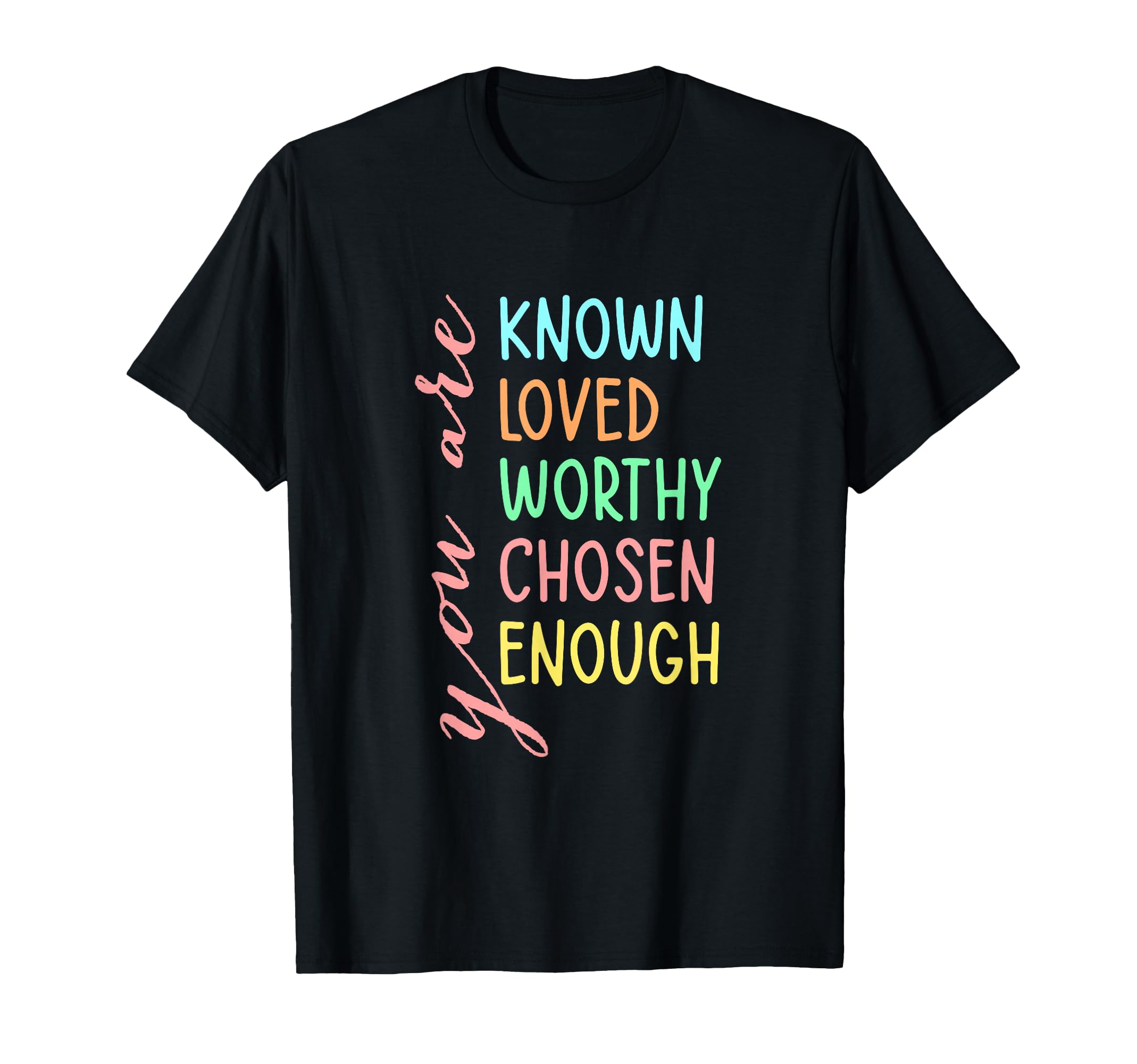 You Are Known Loved Worthy Chosen T-Shirt - Fun Novelty Design for Adults - T-Shirt, Sweatshirt, Hoodie