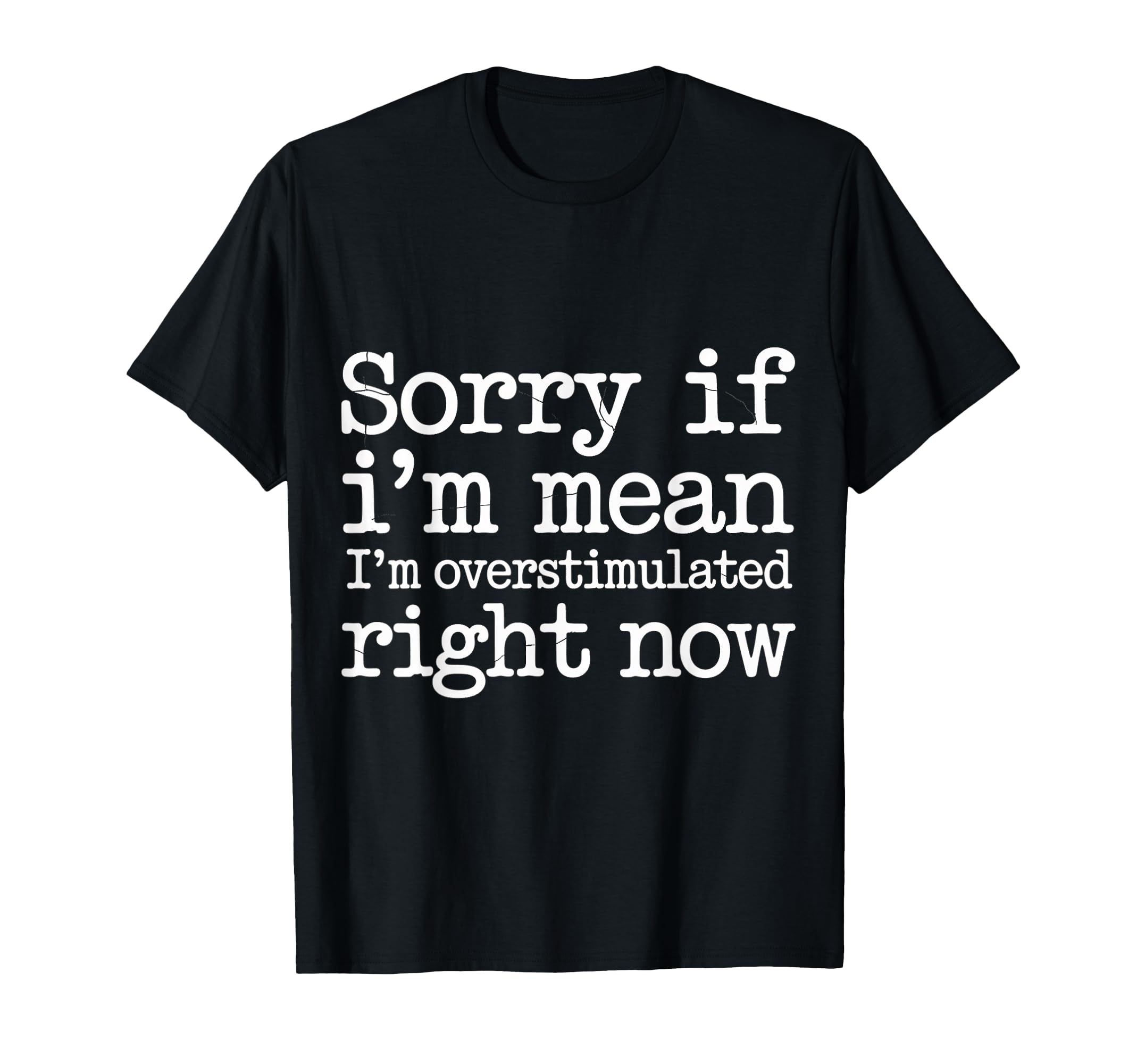 Sorry If Im Mean Im Overstimulated T-Shirt - Unique Graphic for Adults - T-Shirt, Sweatshirt, Hoodie