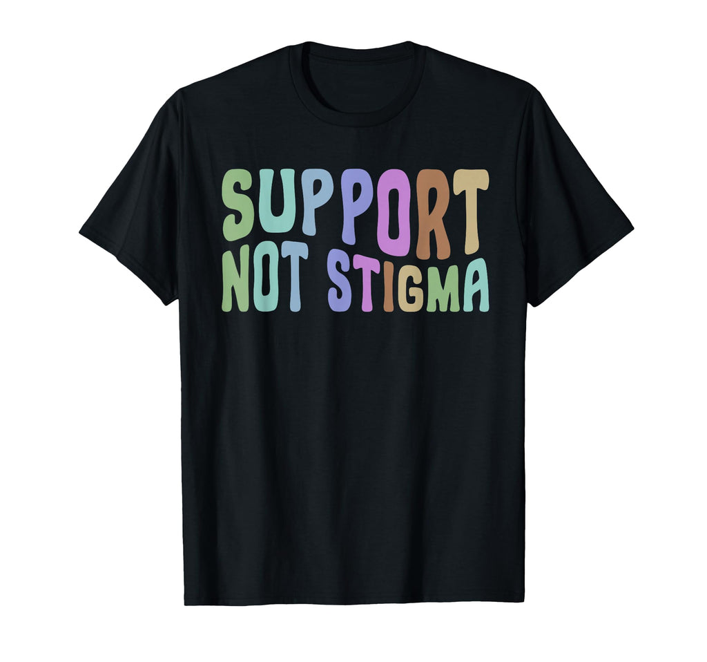 Support Not Stigma Funny T-Shirt - Fun Novelty Design Men Women - T-Shirt, Sweatshirt, Hoodie