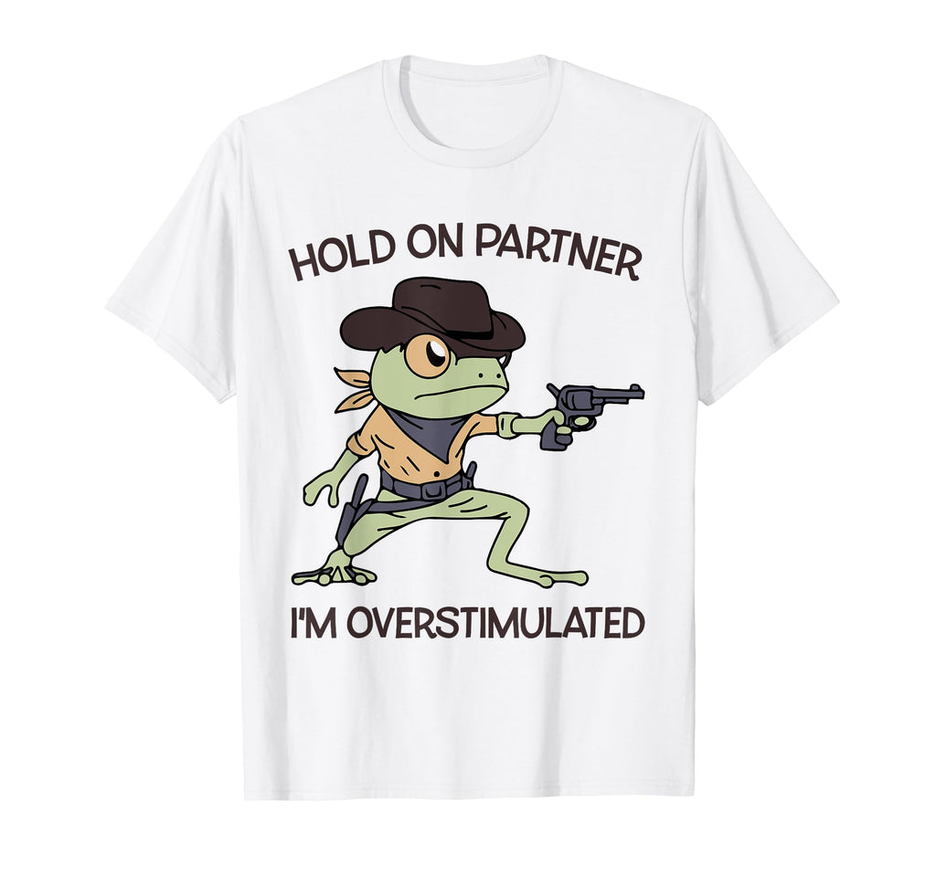 Hold Partner Im Overstimulated T-Shirt - Fun Novelty Design Men Women - T-Shirt, Sweatshirt, Hoodie