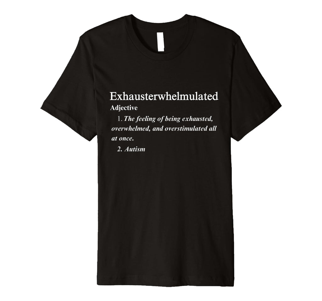 Autism Exhausterwhelmulated T-Shirt - Fun Novelty Design Men Women - T-Shirt, Sweatshirt, Hoodie