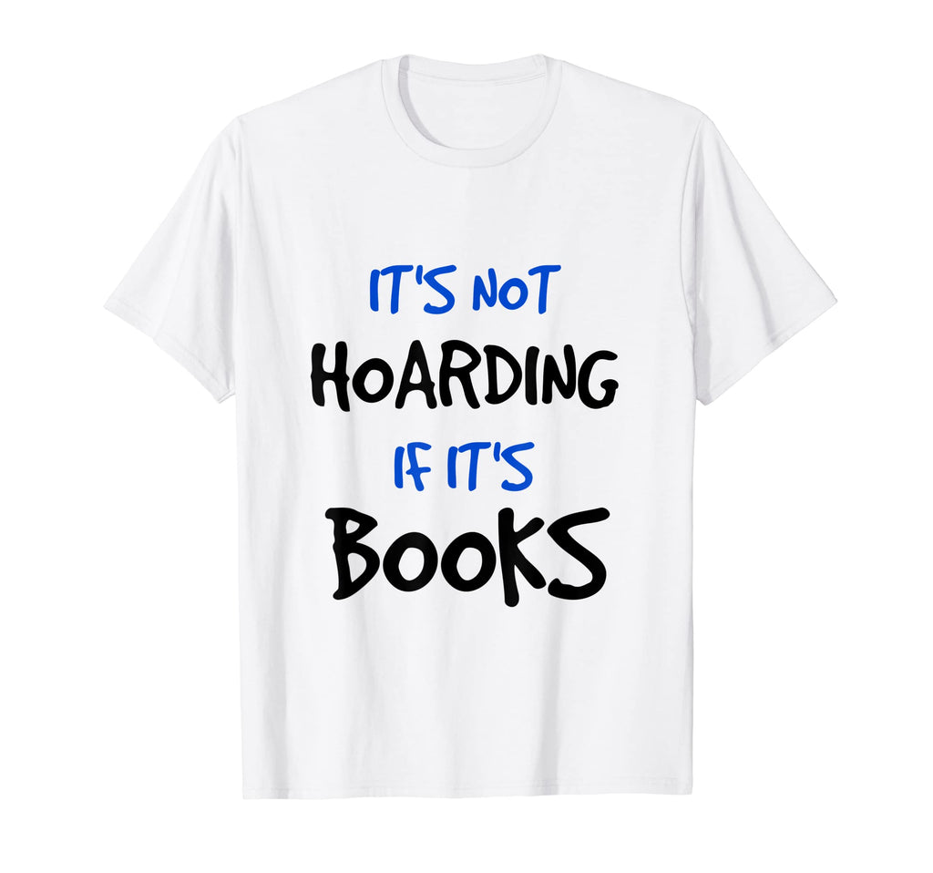 Its Not Hoarding If Its Books Funny T-Shirt - Custom Art Print for Adults - T-Shirt, Sweatshirt, Hoodie
