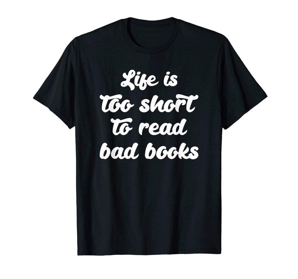 Life Is Too Short To Read Bad Books T-Shirt - Novelty Apparel for Adults - T-Shirt, Sweatshirt, Hoodie