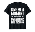 Give Me Minute To Overthink Funny Relatable T-Shirt - Trendy Graphic Unisex - T-Shirt, Sweatshirt, Hoodie