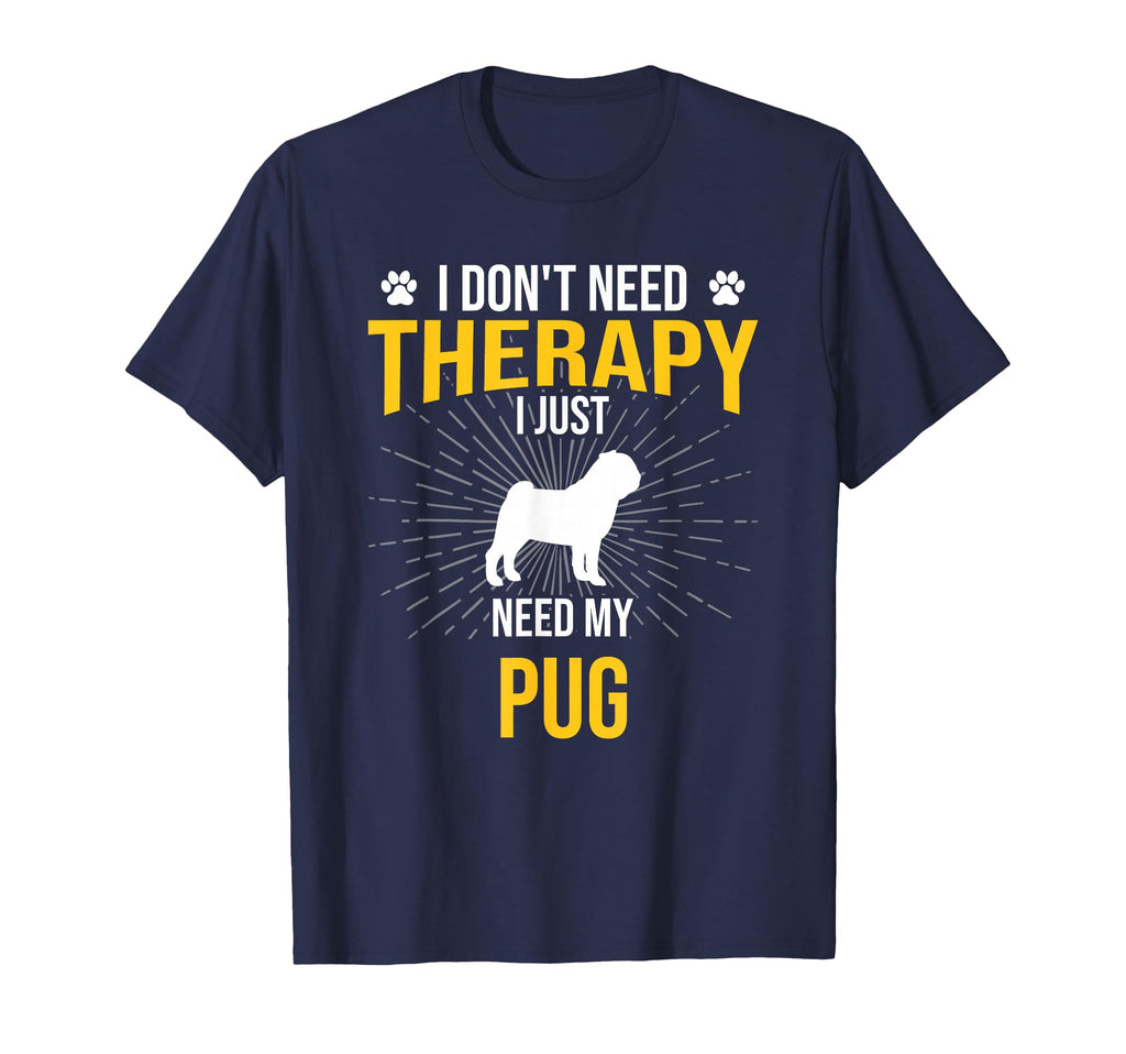 I Just Need My Pug Dog Lover Therapy T-Shirt - Unique Graphic Men Women - T-Shirt, Sweatshirt, Hoodie