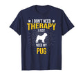I Just Need My Pug Dog Lover Therapy T-Shirt - Unique Graphic Men Women - T-Shirt, Sweatshirt, Hoodie