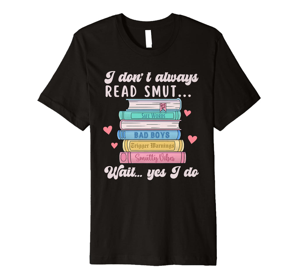 I Dont Always Read Smut Books Smutt T-Shirt - Trendy Graphic Men Women - T-Shirt, Sweatshirt, Hoodie