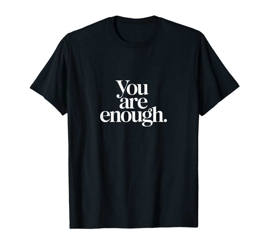 You Are Enough Inspirational Motivational T-Shirt - Custom Art Print Unisex - T-Shirt, Sweatshirt, Hoodie