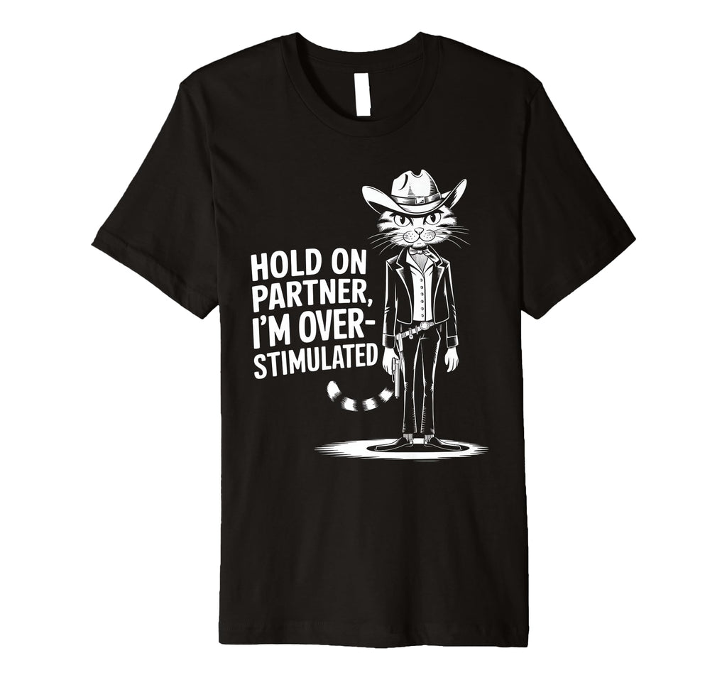 Hold Partner Im Overstimulated Western T-Shirt - Aesthetic Graphic Unisex - T-Shirt, Sweatshirt, Hoodie