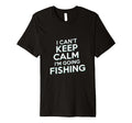 I Cant Keep Calm Im Going Fishing Funny T-Shirt - Graphic Print Unisex - T-Shirt, Sweatshirt, Hoodie