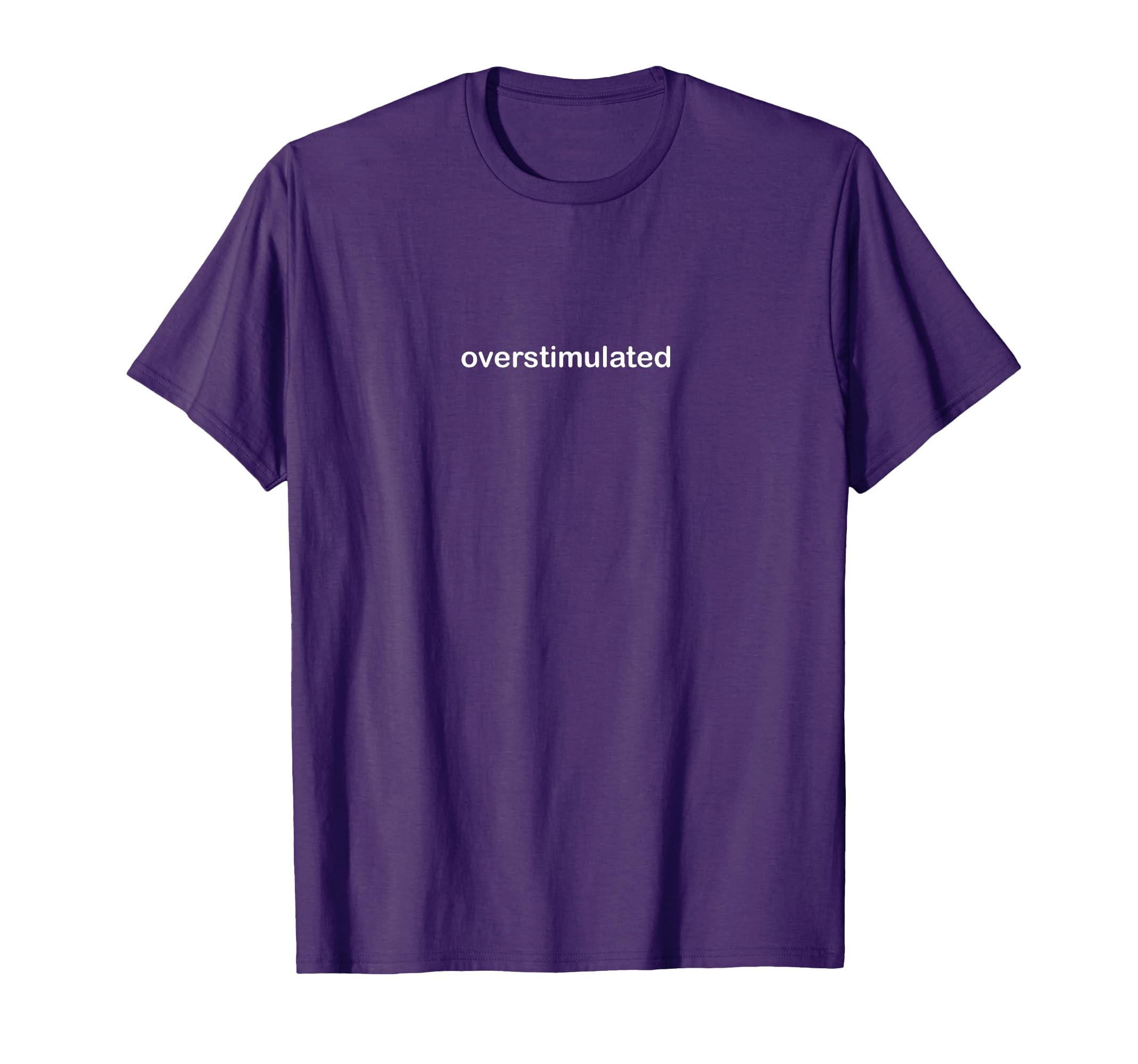 Overstimulated T-Shirt - Minimalist Print Unisex - T-Shirt, Sweatshirt, Hoodie