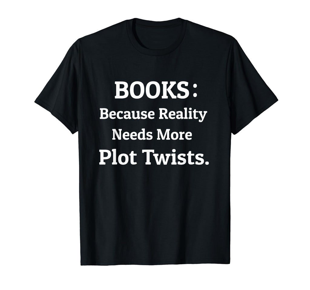 Books Because Reality Needs More Plot T-Shirt - Custom Art Print Unisex - T-Shirt, Sweatshirt, Hoodie