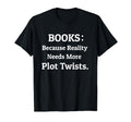 Books Because Reality Needs More Plot T-Shirt - Custom Art Print Unisex - T-Shirt, Sweatshirt, Hoodie