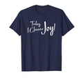 Today I Choose Joy Inspirational T-Shirt - Custom Art Print for Adults - T-Shirt, Sweatshirt, Hoodie