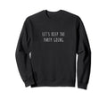 Lets Keep Party Going Sweatshirt - Streetwear Style Unisex - T-Shirt, Sweatshirt, Hoodie