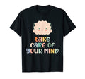 Take Care Your Mind Mental Health T-Shirt - Unique Graphic Unisex - T-Shirt, Sweatshirt, Hoodie
