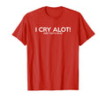 I Cry Alot And Thats Okay Funny T-Shirt - Streetwear Style for Adults - T-Shirt, Sweatshirt, Hoodie