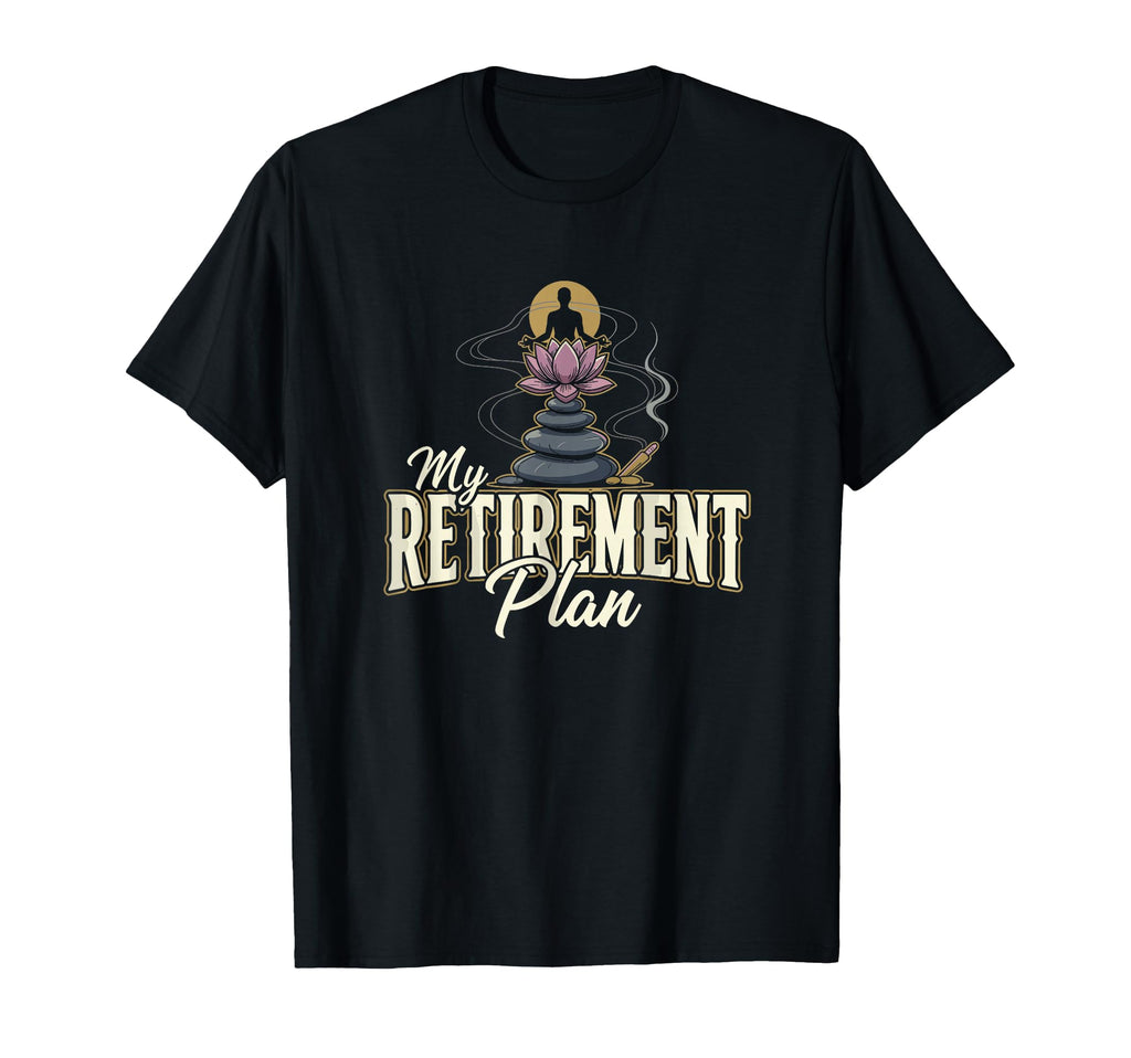 My Retirement Plan Meditation T-Shirt - Casual Everyday Wear for Adults - T-Shirt, Sweatshirt, Hoodie