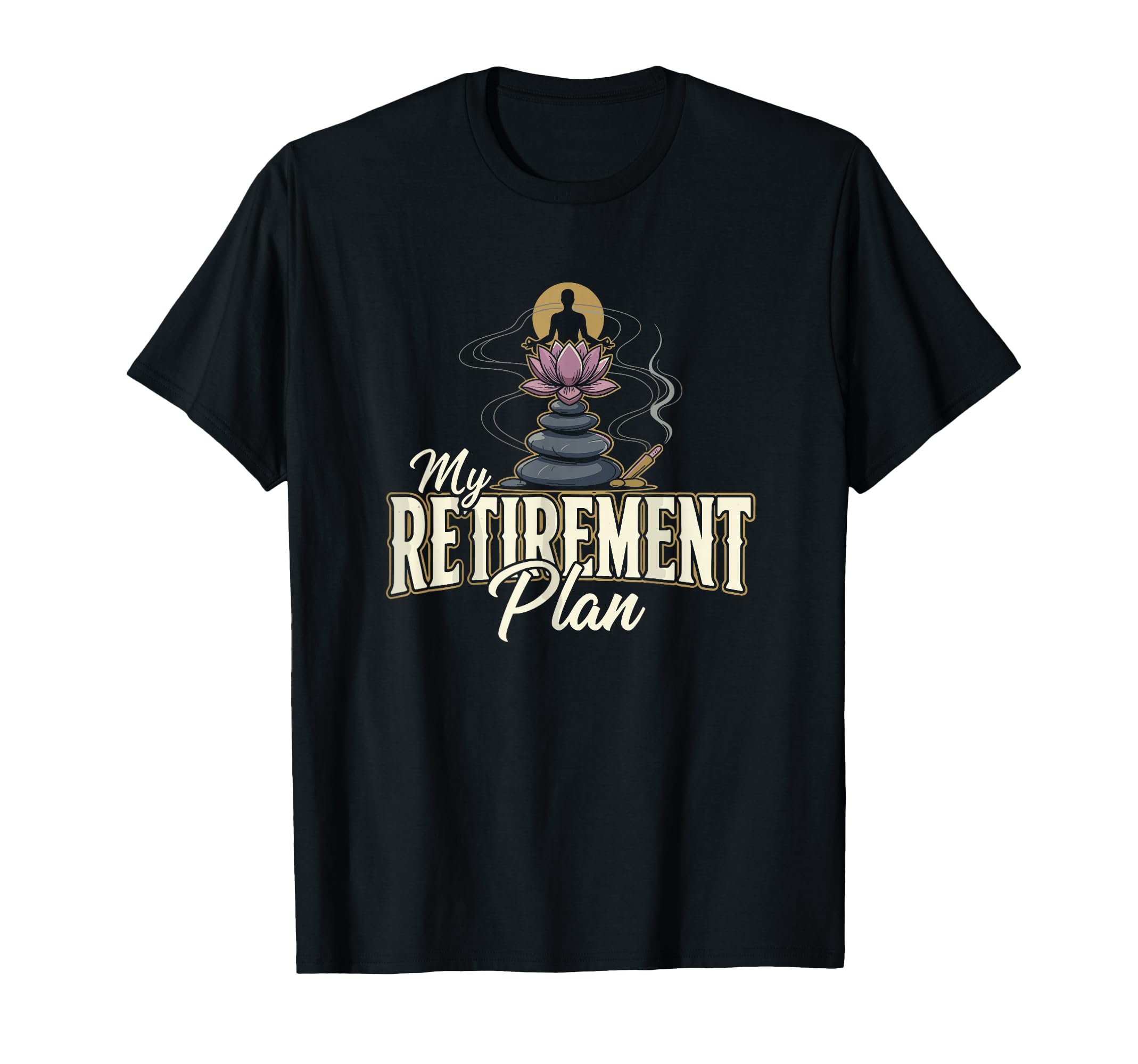 My Retirement Plan Meditation T-Shirt - Casual Everyday Wear for Adults - T-Shirt, Sweatshirt, Hoodie