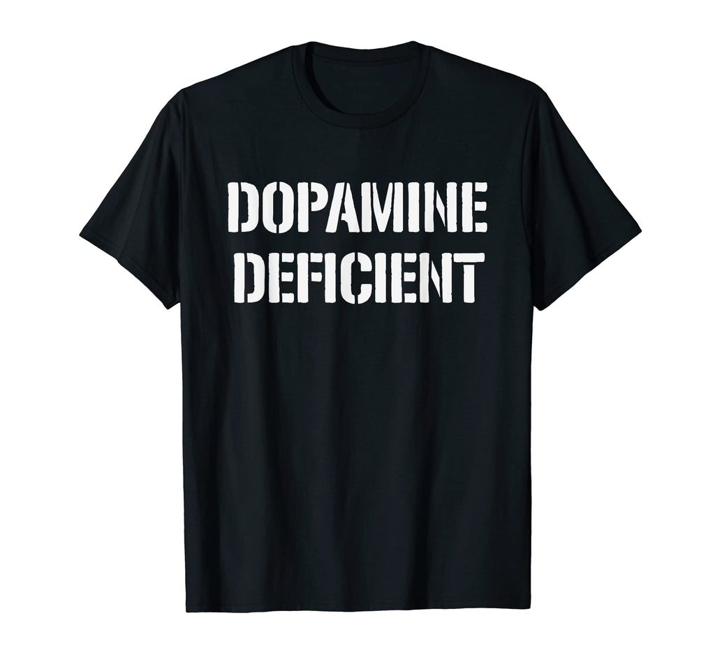 Dank And Funny Dopamine Deficiency Sweatshirt - Fun Novelty Design Unisex - T-Shirt, Sweatshirt, Hoodie