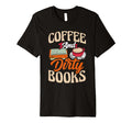 Coffee And Dirty Books Romance Book T-Shirt - Fun Novelty Design Unisex - T-Shirt, Sweatshirt, Hoodie