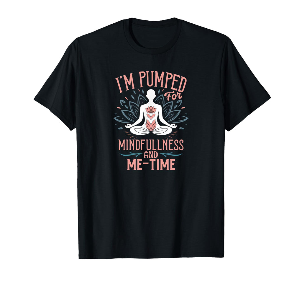 Im Pumped Mindfulness And Me Time Yoga T-Shirt - Custom Art Print Unisex - T-Shirt, Sweatshirt, Hoodie