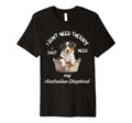 Australian Shepherd Lover I Just Need T-Shirt - Aesthetic Graphic Unisex - T-Shirt, Sweatshirt, Hoodie