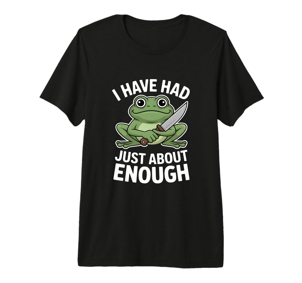 Funny Angry Frog I Have Had Just About T-Shirt - Graphic Print Men Women - T-Shirt, Sweatshirt, Hoodie