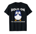 Funny Hold Im Overstimulated Penguin T-Shirt - Novelty Apparel Men Women - T-Shirt, Sweatshirt, Hoodie