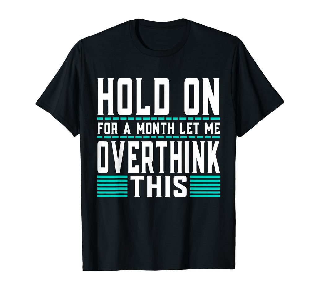 Hold Month Let Me Overthink This T-Shirt - Novelty Apparel Men Women - T-Shirt, Sweatshirt, Hoodie